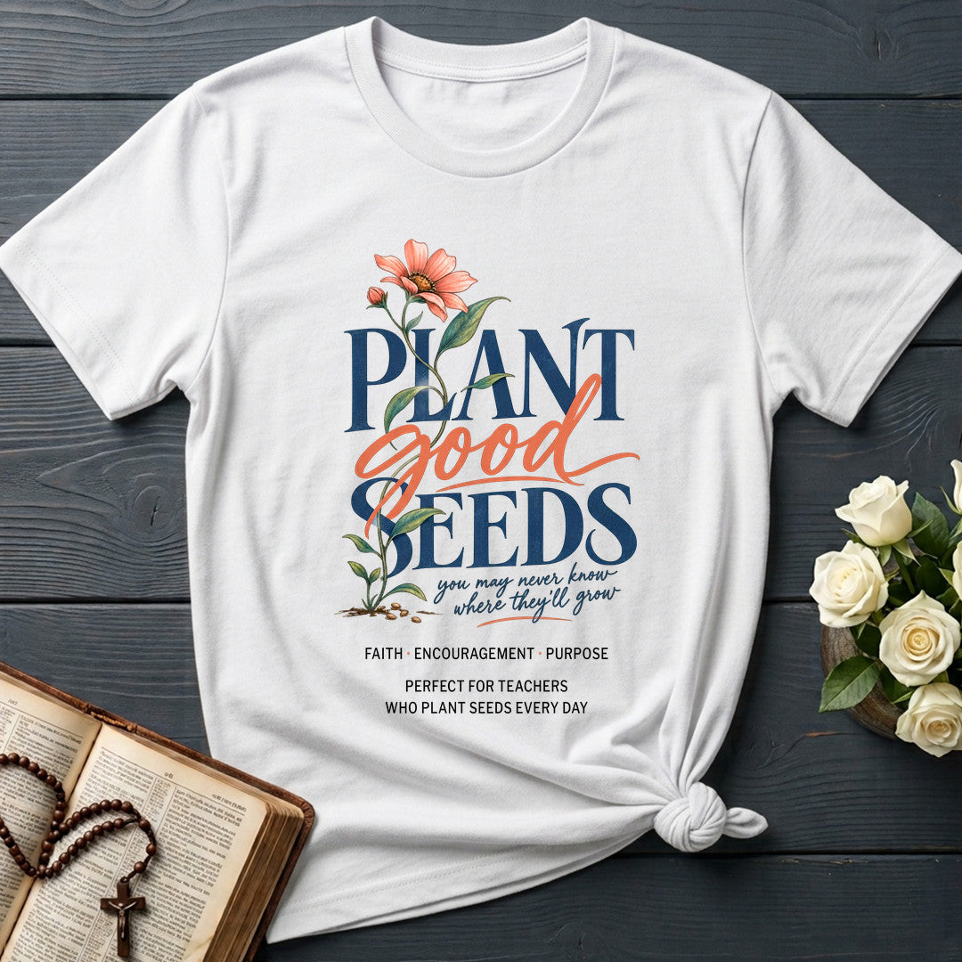 Plant Good Seeds You May Never Know Where They'll Grow 01