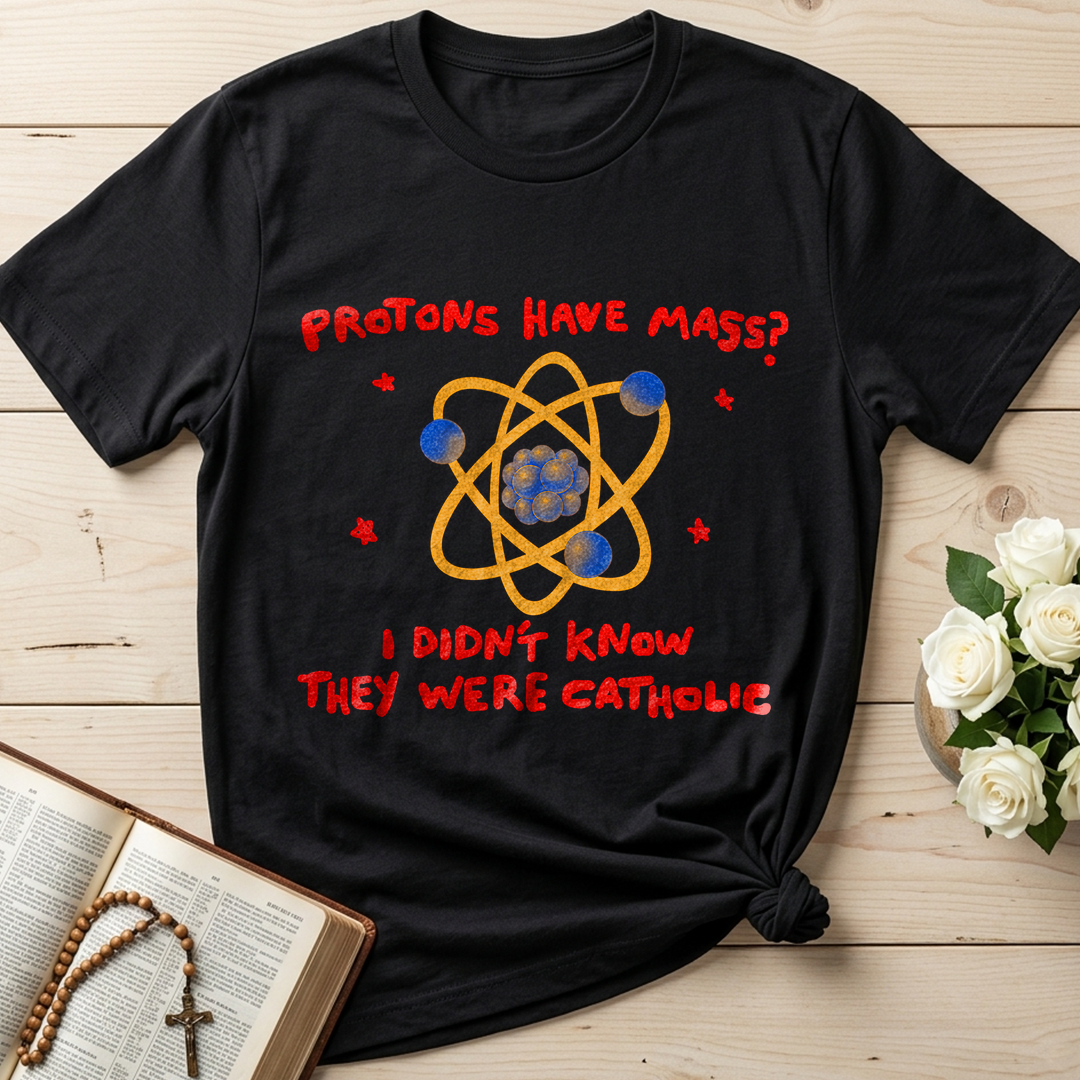 Protons Have Mass I Didn't Know They Were Catholic 01