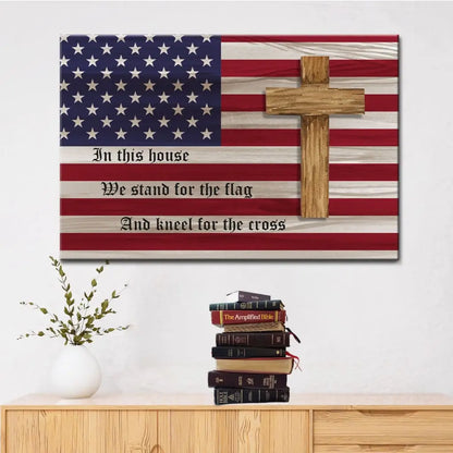 Stand For The Flag And Kneel For The Cross, American Flag And Cross, Patriotic Wall Art Canvas