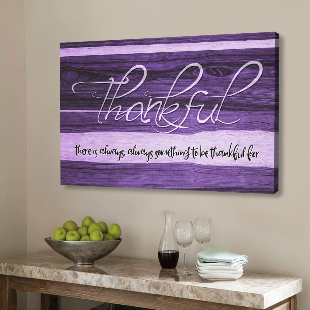 Thankful Wall Art Canvas, There Is Always Something To Be Thankful For Canvas