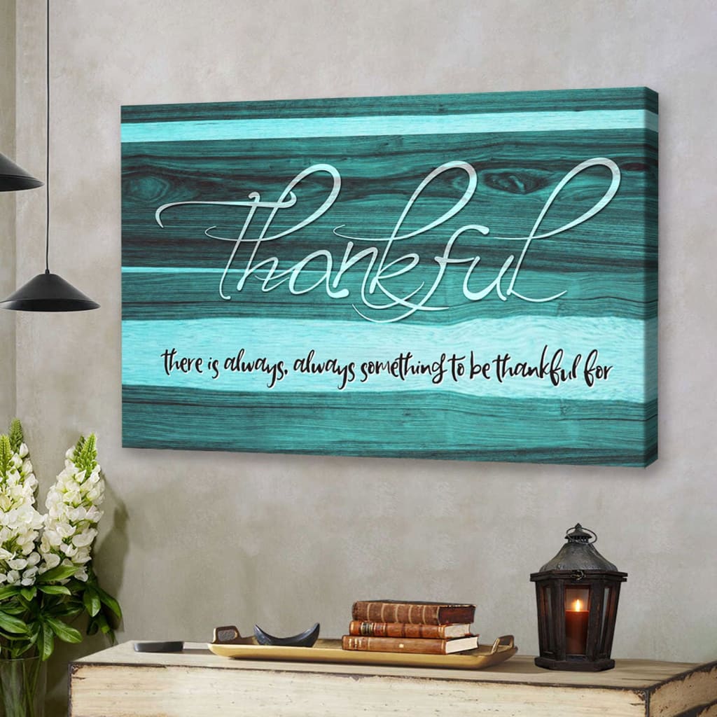Thankful Wall Art Canvas, There Is Always Something To Be Thankful For Canvas