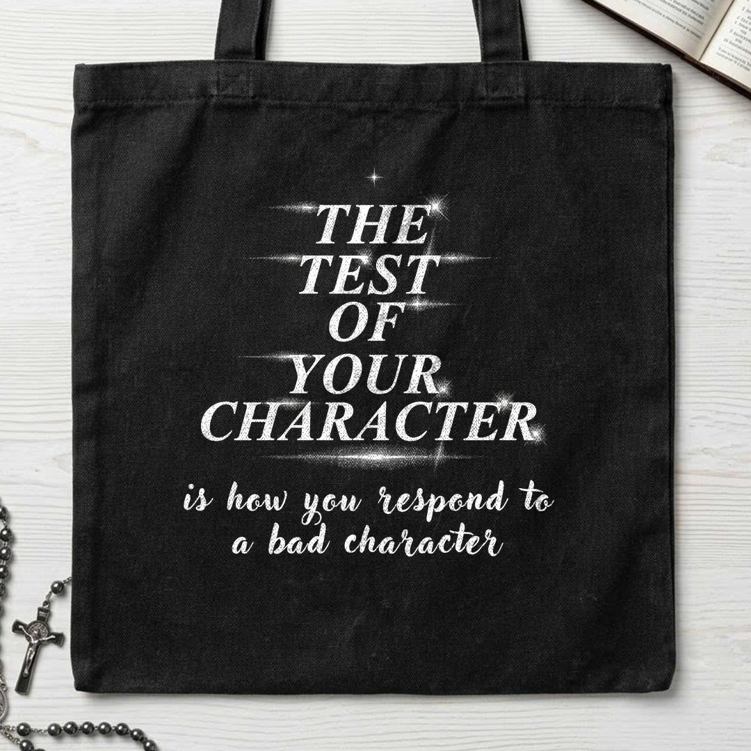 The Test Of Your Character Is How You Respond To A Bad Character 01