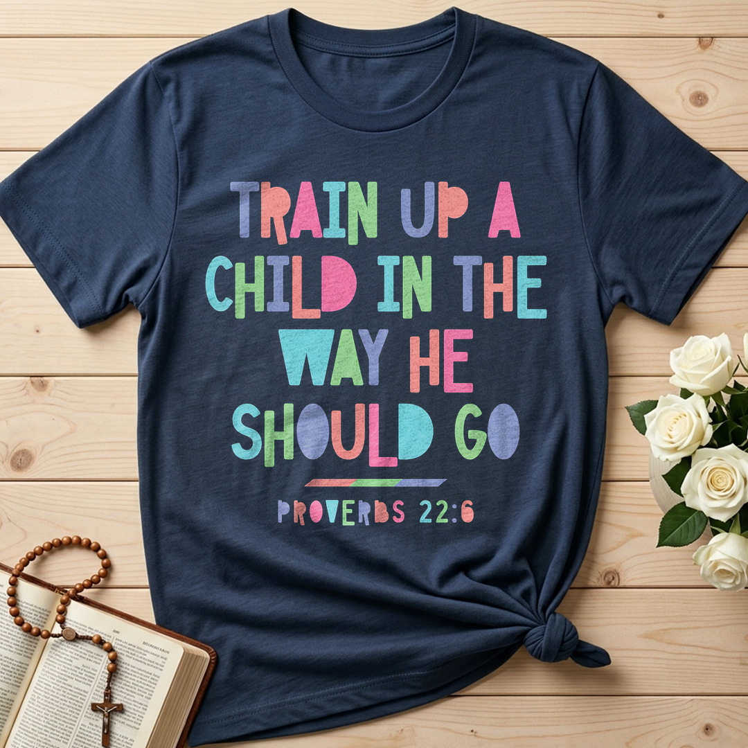 Train Up A Child In The Way He Should Go Proverbs 22.6 01
