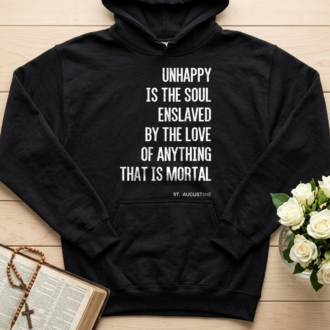 Unhappy Is The Soul Enslaved By The Love Of Anything That Is Mortal 01