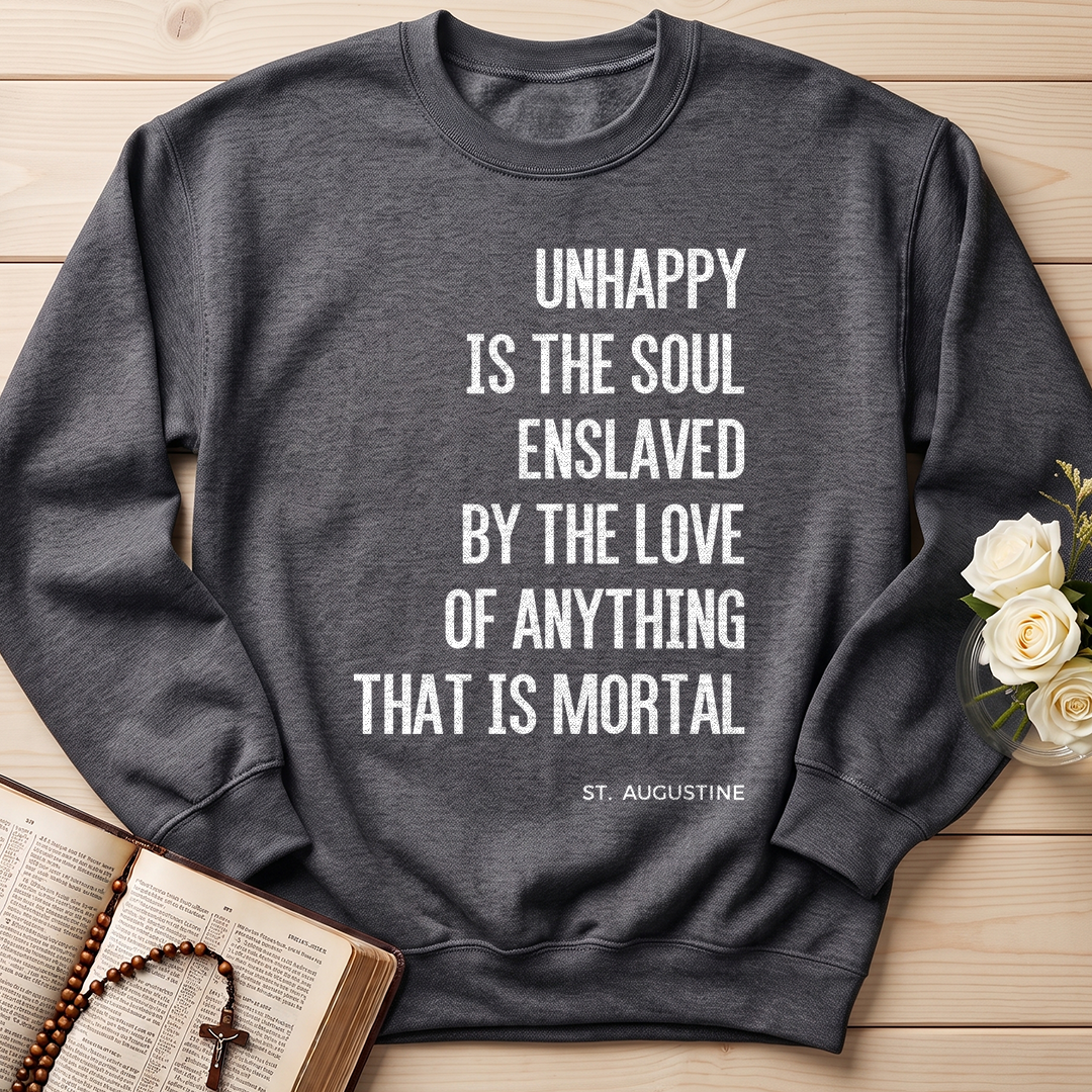 Unhappy Is The Soul Enslaved By The Love Of Anything That Is Mortal 01