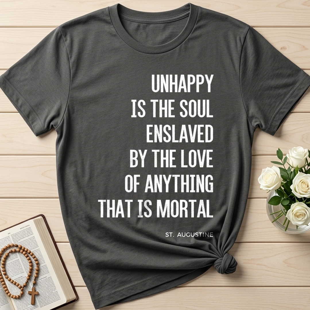 Unhappy Is The Soul Enslaved By The Love Of Anything That Is Mortal 01