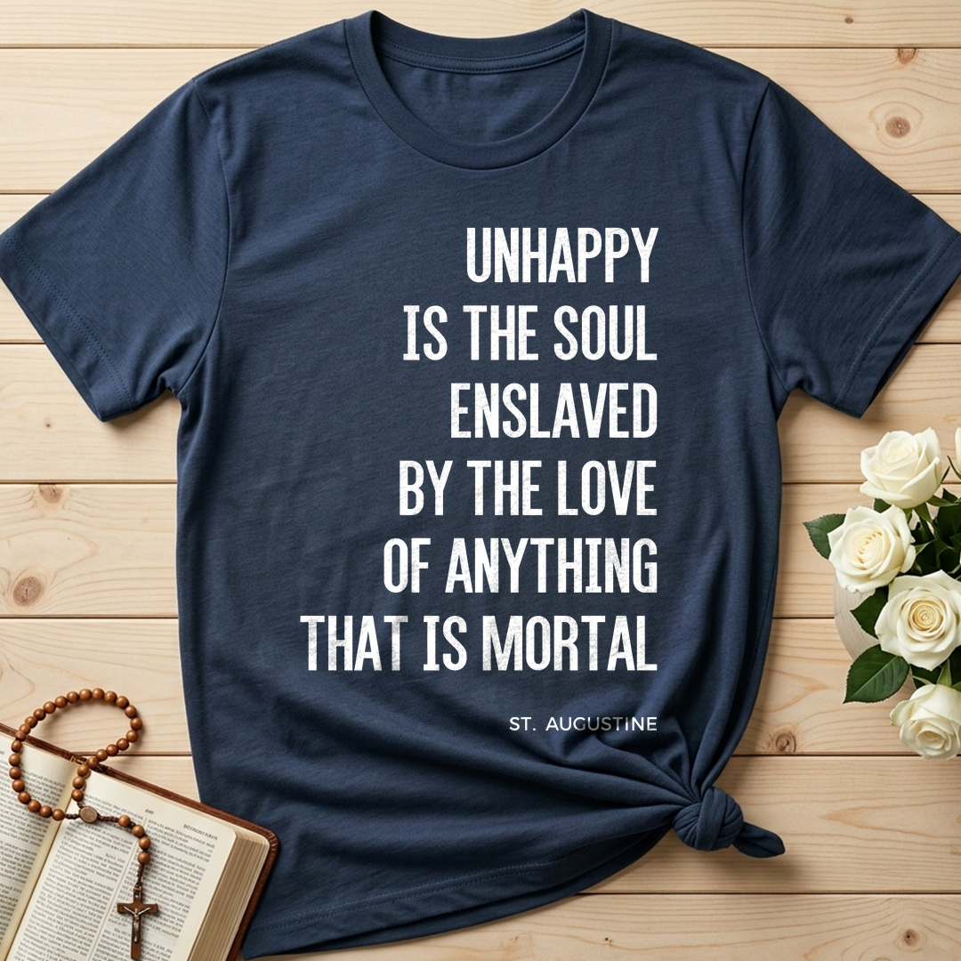 Unhappy Is The Soul Enslaved By The Love Of Anything That Is Mortal 01