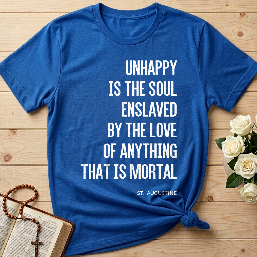 Unhappy Is The Soul Enslaved By The Love Of Anything That Is Mortal 01