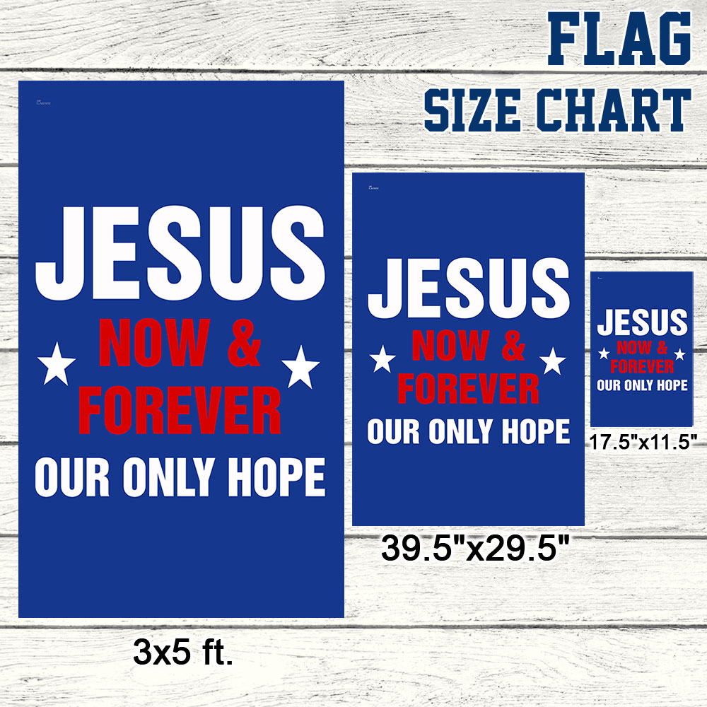Jesus Now &amp; Forever Our Only Hope Flag
