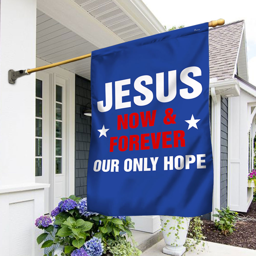 Jesus Now &amp; Forever Our Only Hope Flag