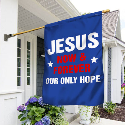 Jesus Now &amp; Forever Our Only Hope Flag