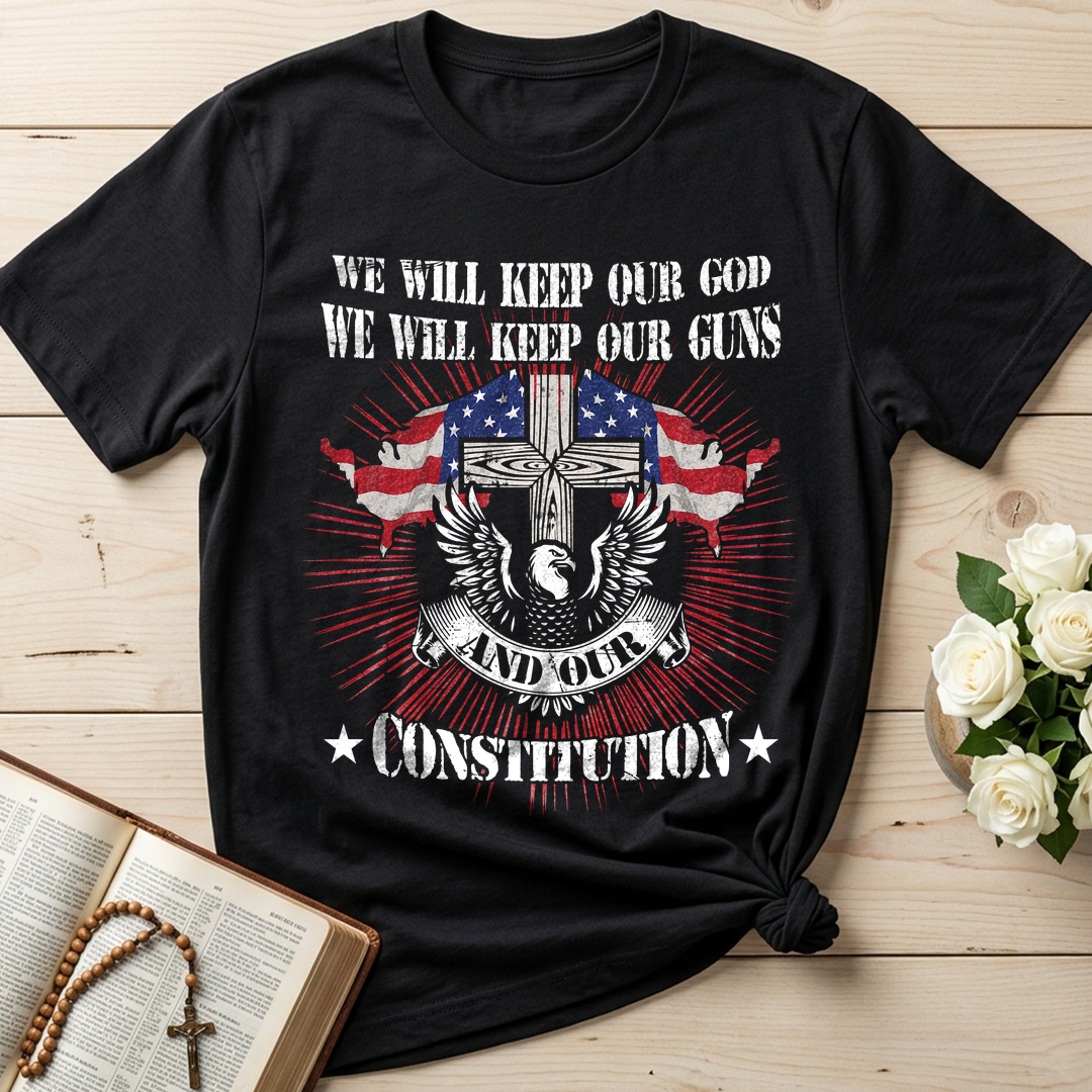 We Will Keep Our God We Will Keep Our Guns And Our Constitution 01