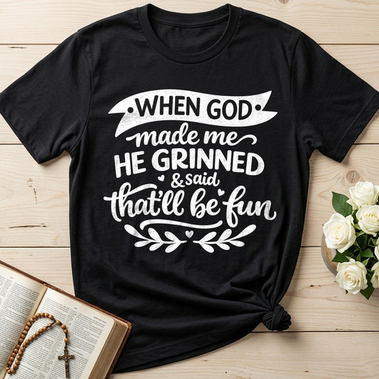 When God Made Me He Grinned And Said That'll Be Fun 01