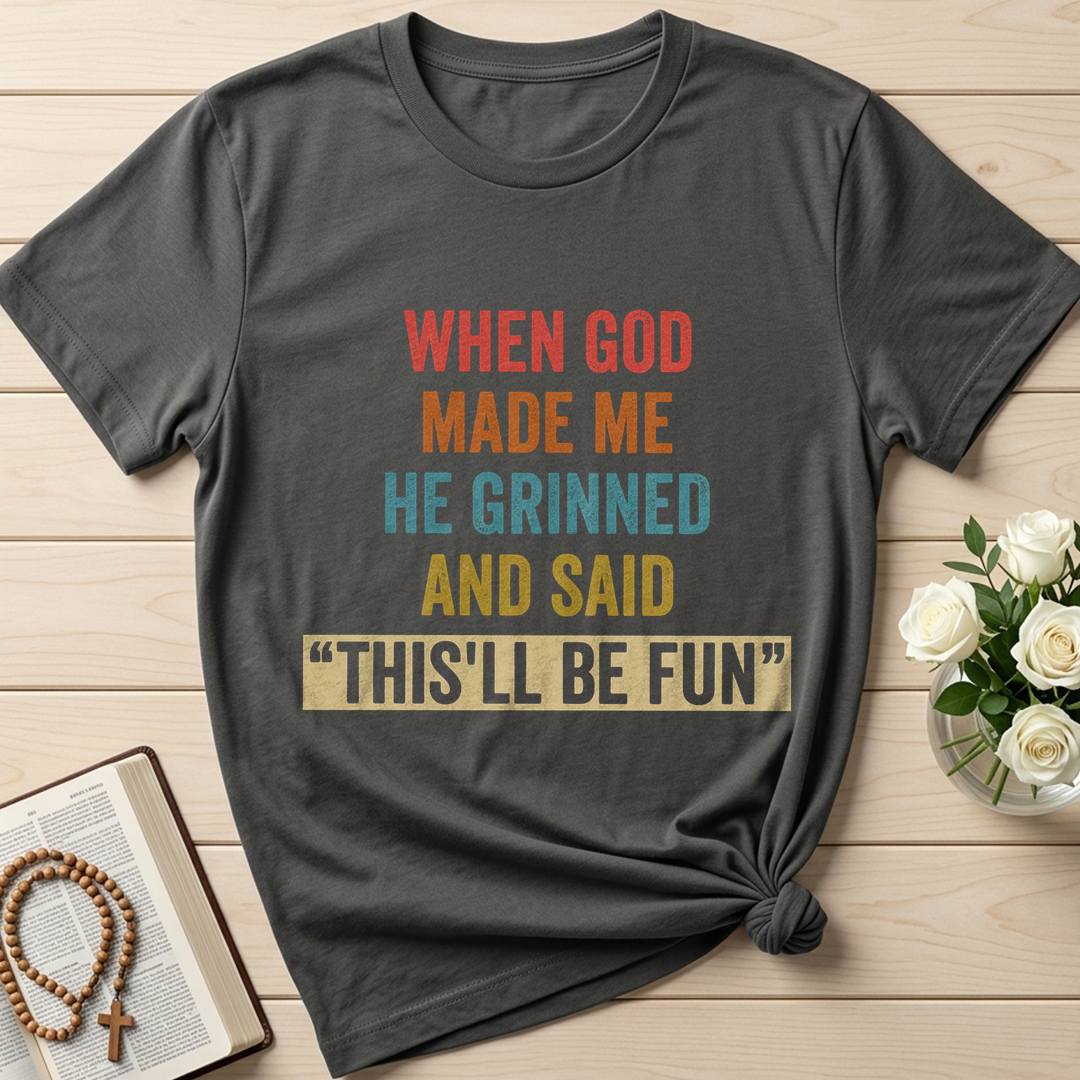 When God Made Me He Grinned And Said This'll Be Fun 28