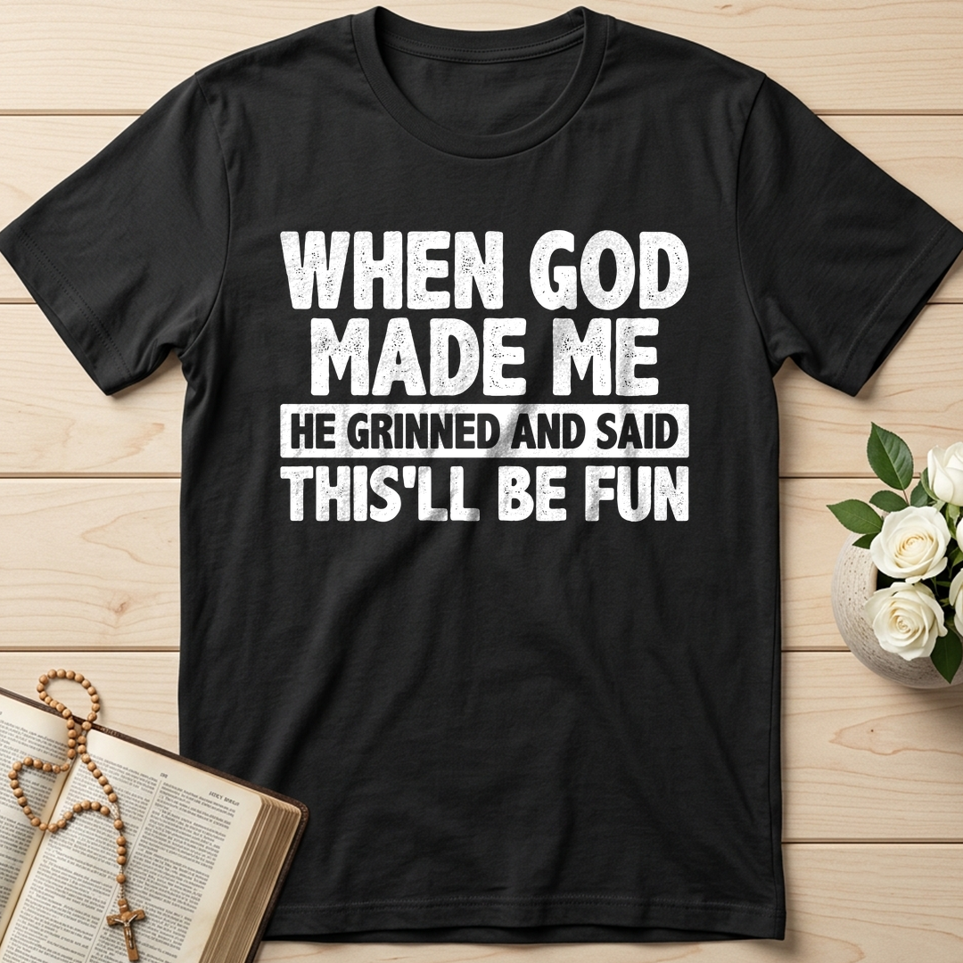 When God Made Me He Grinned And Said This'll Be Fun 41