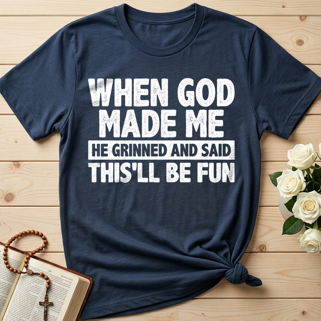 When God Made Me He Grinned And Said This'll Be Fun 41
