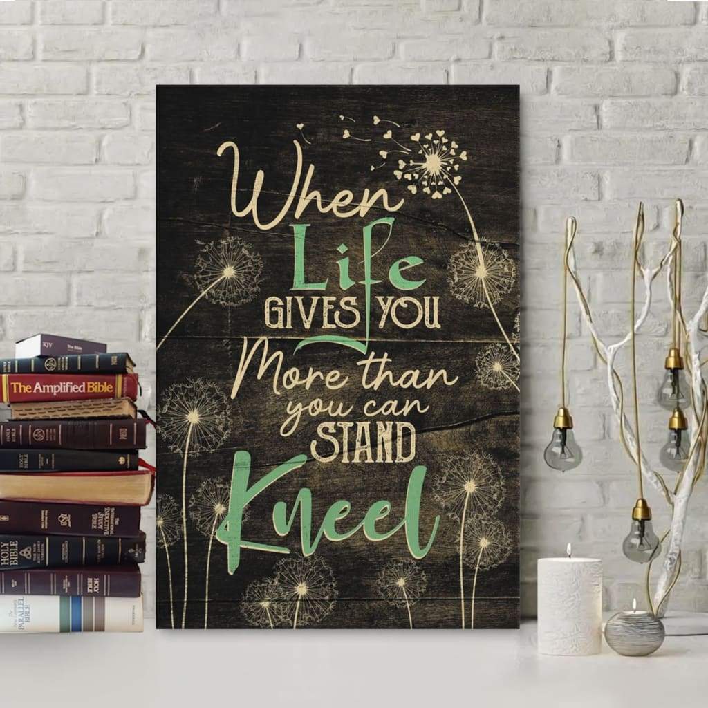 Christian Wall Art, When Life Gives You More Than You Can Stand Kneel Canvas