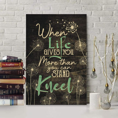 Christian Wall Art, When Life Gives You More Than You Can Stand Kneel Canvas