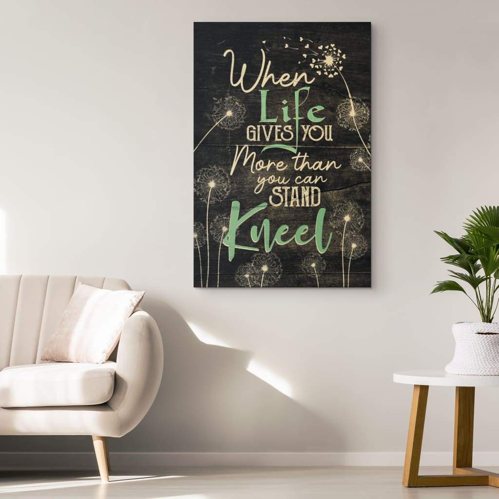 Christian Wall Art, When Life Gives You More Than You Can Stand Kneel Canvas