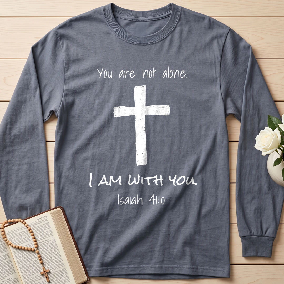 You Are Not Alone I Am With You Isaiah 41.10 01