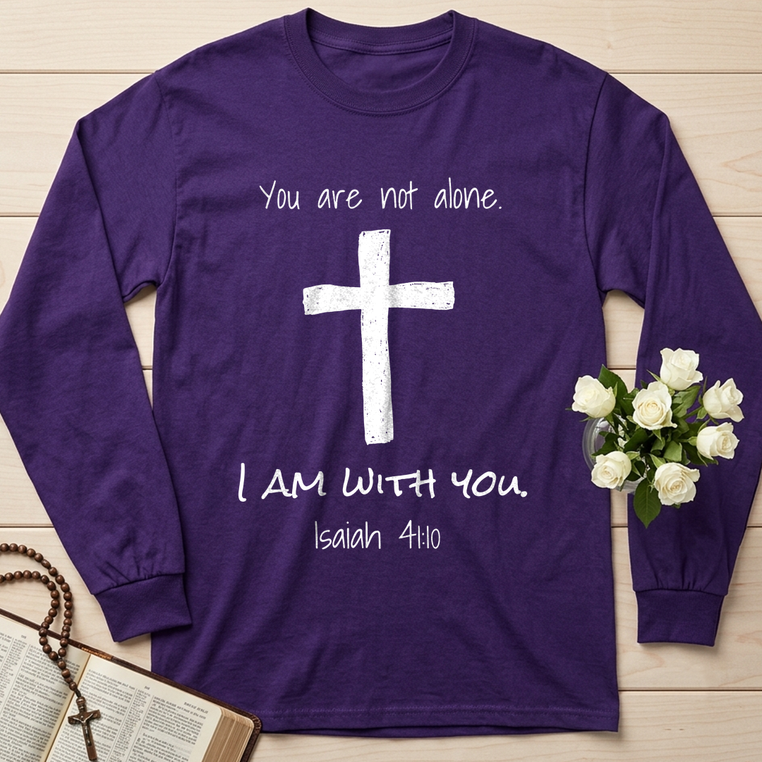 You Are Not Alone I Am With You Isaiah 41.10 01