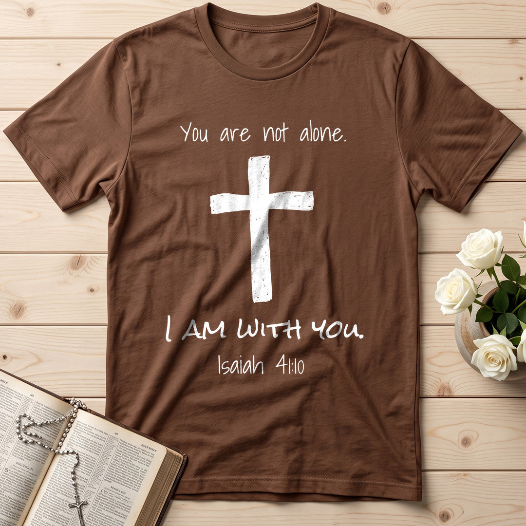 You Are Not Alone I Am With You Isaiah 41.10 01