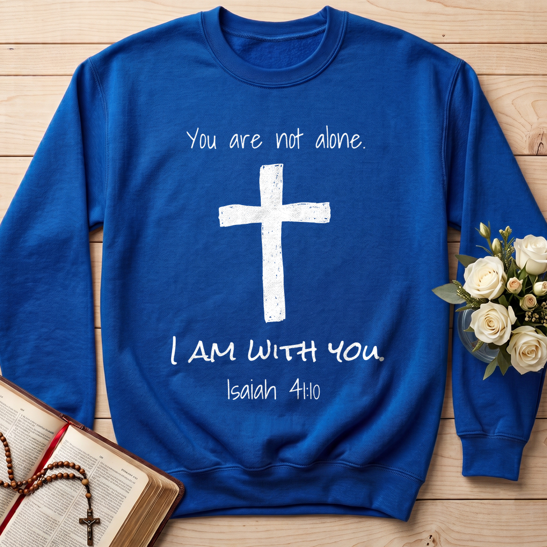 You Are Not Alone I Am With You Isaiah 41.10 01