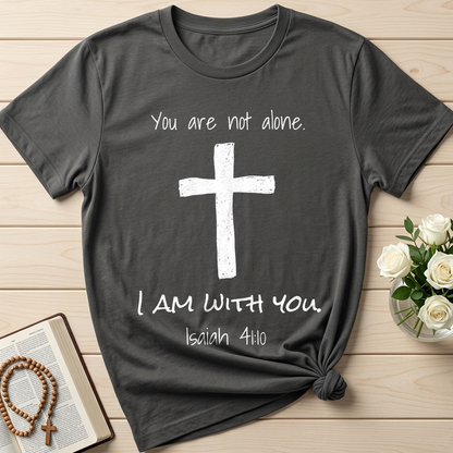 You Are Not Alone I Am With You Isaiah 41.10 01